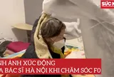 Hình ảnh xúc động của bác sĩ Hà Nội khi chăm sóc F0
